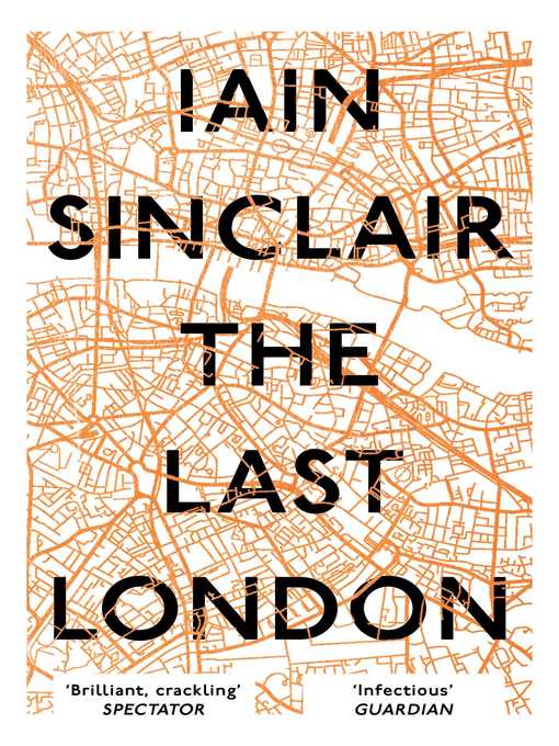 Title details for The Last London: True Fictions from an Unreal City by Iain Sinclair - Available